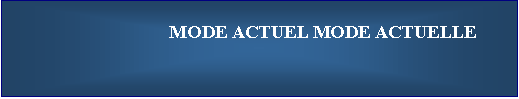 eLXg {bNX:  
                       MODE ACTUEL MODE ACTUELLE

 
 
