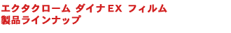 エクタクローム ダイナEXフィルム 製品ラインナップ