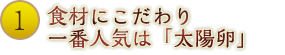 食材にこだわり一番人気は「太陽卵」