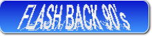 FLASH BACK 90's