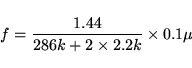 \begin{displaymath}
f=\frac{1.44}{286k+2\times 2.2k}\times 0.1\mu \end{displaymath}