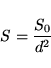 \begin{displaymath}
S = \frac{S_0}{d^2}
\end{displaymath}
