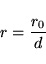 \begin{displaymath}
r = \frac{r_0}{d}
\end{displaymath}